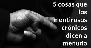 5 cosas que los mentirosos crónicos dicen a menudo