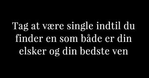 Tag at være single indtil du finder en som både er din elsker og din bedste ven