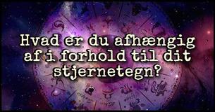 Det her er du afhængig af ifølge dit stjernetegn