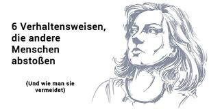 6 Verhaltensweisen, die andere Leute abstoßen (und wie man sie vermeiden kann)