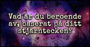 Det här är du beroende av baserat på ditt stjärntecken
