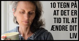 10 advarselstegn på at det er tid til at ændre dit liv