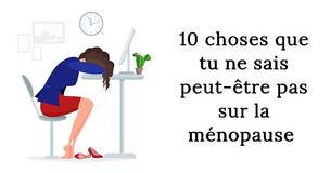 10 choses que tu ne sais peut-être pas sur la ménopause