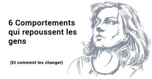 6 Comportements qui repoussent les gens (et comment les changer)