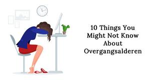 10 ting, du måske ikke ved om overgangsalderen