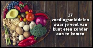 17 voedingsmiddelen waar je veel van kunt eten zonder aan te komen