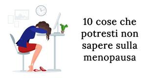 10 cose che potresti non sapere sulla menopausa