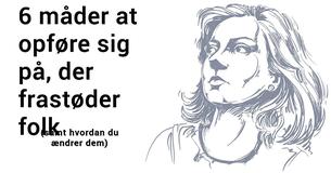 6 måder at opføre sig på, der frastøder folk (og hvordan du undgår dem)