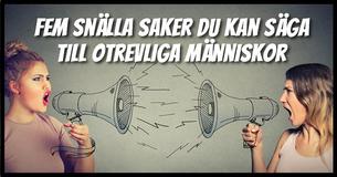 Fem snälla saker du kan säga till otrevliga människor