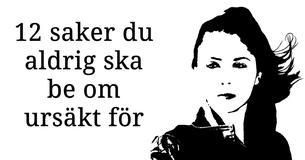 12 saker du aldrig någonsin ska be om ursäkt för