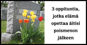 3 elämän oppituntia, jotka tulevat tutuiksi äitisi poismenon jälkeen