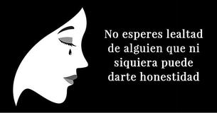 No esperes lealtad de alguien que ni siquiera puede darte honestidad