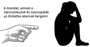 6 mondat, amivel a nárcisztikusok és szociopaták az őrületbe akarnak kergetni