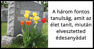 3 Alapvető élettanulság, amit azután tanulsz meg, hogy édesanyád eltávozott