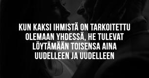 Kun kaksi ihmistä on tarkoitettu olemaan yhdessä, he tulevat löytämään toisensa aina uudelleen ja uudelleen