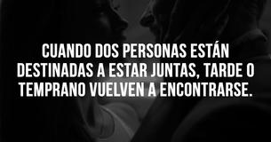 Cuando dos personas están destinadas a estar juntas, tarde o temprano vuelven a encontrarse