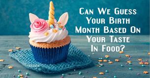 Can We Guess Your Birth Month Based On Your Taste In Food?