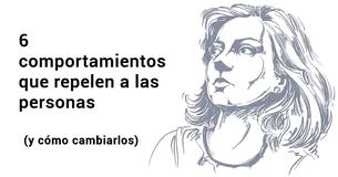 6 comportamientos que repelen a las personas (y cómo cambiarlos)