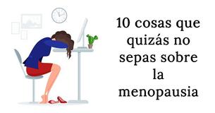 10 cosas que quizás no sepas sobre la menopausia