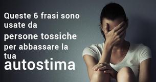 Queste 6 frasi sono usate da persone tossiche per ridurre la vostra autostima