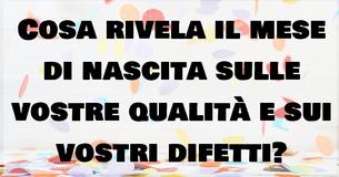 Il mese di nascita può rivelare le vostre migliori qualità e il vostro più grande difetto!