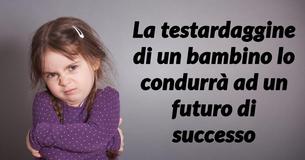 Secondo gli studi, i bambini testardi finiscono per avere molto più successo nel futuro