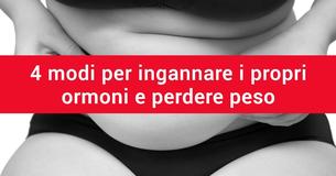 4 modi per ingannare i propri ormoni e perdere peso