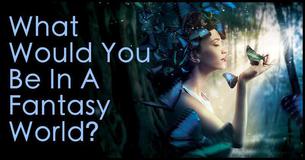 What Would You Be In A Fantasy World?