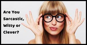Are You Sarcastic, Witty Or Clever?