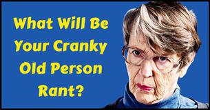 What Will Be Your Cranky Old Person Rant?