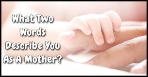 What Two Words Describe You As A Mother?