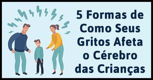  5 Fomas Com Que Os Seus Gritos Afeta o Cérebro Das Crianças