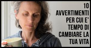 10 Avvertimenti Per Cui E’ Tempo Di Cambiare La Tua Vita