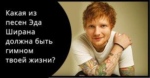 Узнай, какая из песен Эда Ширана - твой гимн