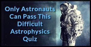 Only Astronauts Can Pass This Difficult Astrophysics Quiz