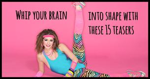 Whip Your Brain Into Shape With These 15 Teasers 