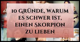10 Gründe, warum es schwer ist, einen Skorpion zu lieben