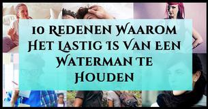 10 Redenen Waarom Het Lastig Is Van Een Waterman Te Houden