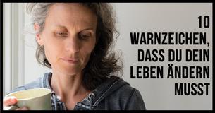 10 Warnzeichen, dass Du Dein Leben ändern musst