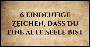 6 deutliche Anzeichen, die beweisen dass Du eine alte Seele bist