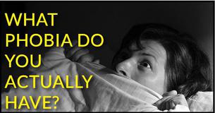 What Phobia Do You Actually Have?