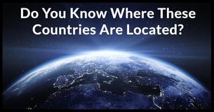 Do You Know Where These Countries Are Located?