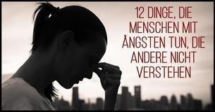12 Dinge, die Menschen mit Ängsten tun, die andere nicht verstehen