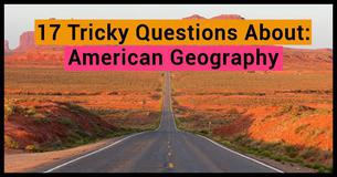 17 Tricky Questions About American Geography
