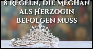 Hier sind 8 sonderbare Regeln, die Meghan Markle jetzt als Herzogin befolgen muss