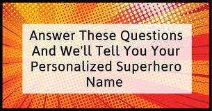 Answer These Questions And We'll Tell You Your Personalized Superhero Name