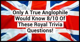 Only A True Anglophile Would Know 8/10 Of These Royal Trivia Questions 