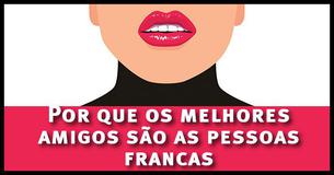 Se você é franco, é um amigo incrível - a psicologia explica o porquê