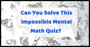 Can You Solve This Impossible Mental Math Quiz?