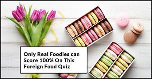 Only Real Foodies Can Score 100% On This Foreign Food Quiz